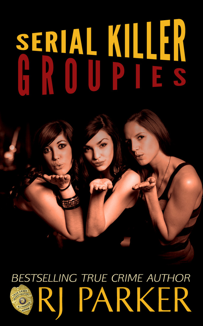 Serial Killer Groupies by RJ Parker