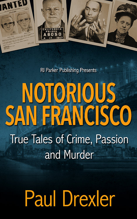 Notorious San Francisco: True Tales of Crime, Passion and Murder